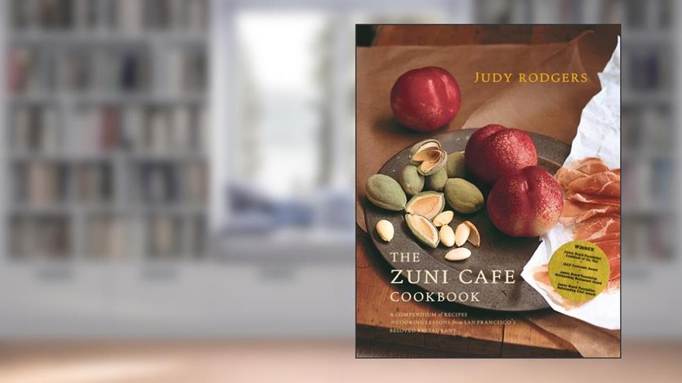 The Zuni Cafe Cookbook: A Compendium of Recipes and Cooking Lessons from San Francisco's Beloved Restaurant, written by Judy Rodgers
