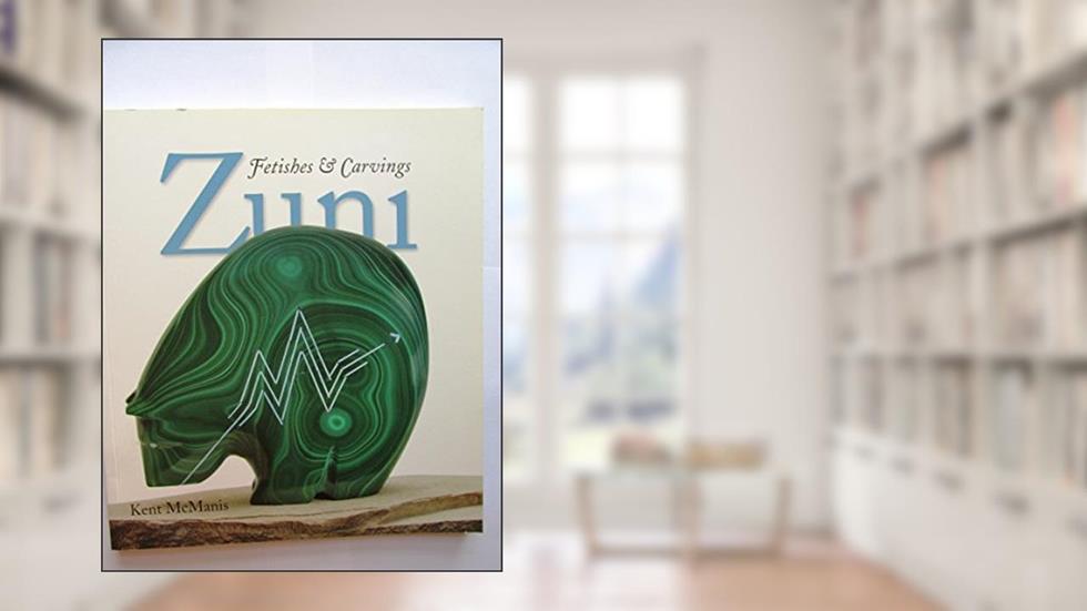 Zuni Fetishes & Carvings (Revised Second Edition), written by Kent McManis