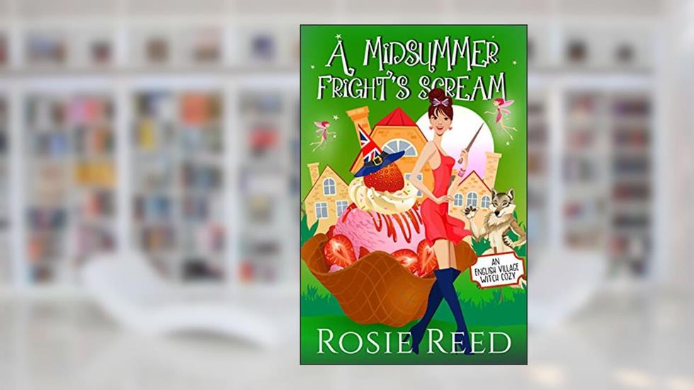 A Midsummer Fright's Scream: A Paranormal Cozy Mystery (English Village Witch Cozy Book 2), written by Rosie Reed