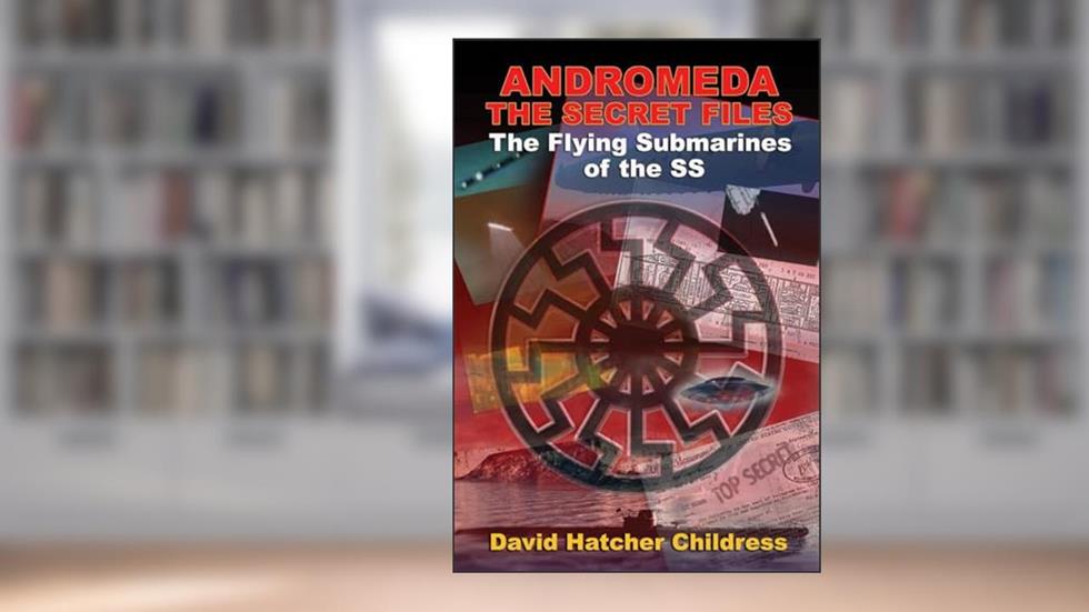 Andromeda: The Secret Files: The Flying Submarines of the SS, written by David Hatcher Childress
