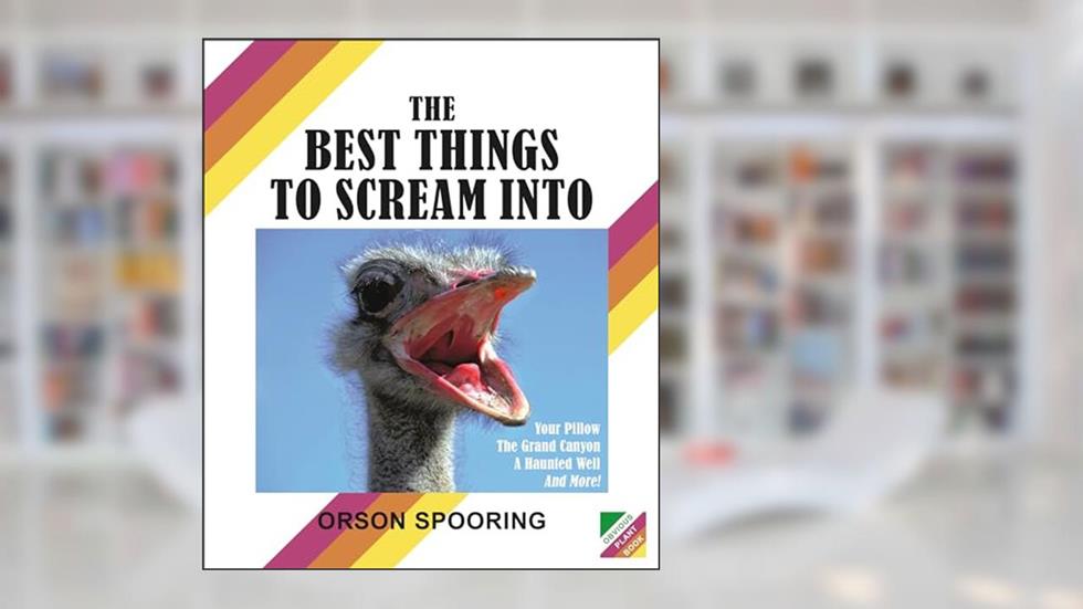 The Best Things to Scream Into, written by Orson Spooring