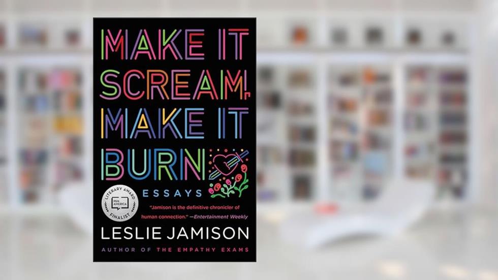 Make It Scream, Make It Burn, written by Leslie Jamison
