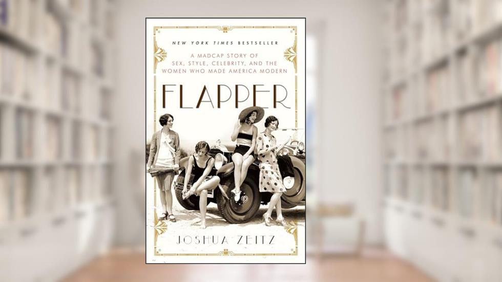 Flapper: A Madcap Story of Sex, Style, Celebrity, and the Women Who Made America Modern, written by Joshua Zeitz