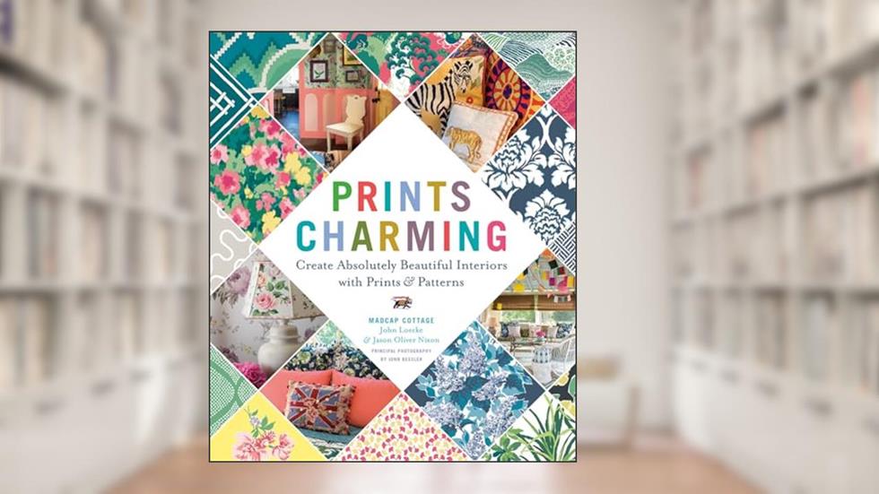 Prints Charming by Madcap Cottage: Create Absolutely Beautiful Interiors with Prints & Patterns, written by John Loecke; Jason Oliver Nixon