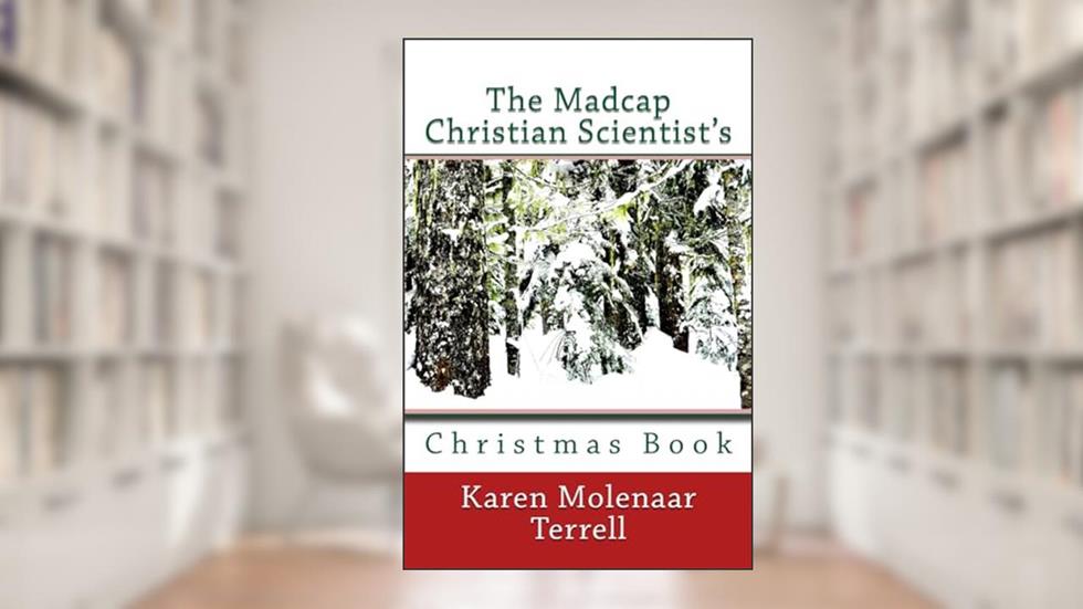 The Madcap Christian Scientist's Christmas Book, written by Karen Molenaar Terrell