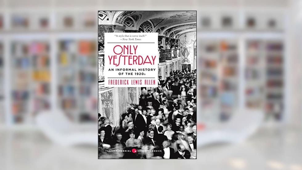 Only Yesterday: An Informal History of the 1920s (Harper Perennial Modern Classics), written by Frederick Lewis Allen