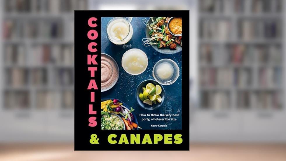 Cocktails & Canapes: How to Throw the Very Best Party, Whatever the Size, written by Kathy Kordalis