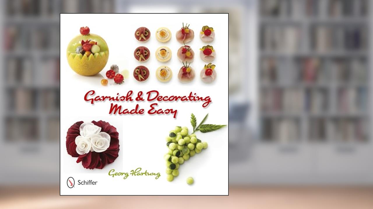 Garnish and Decorating Made Easy, written by Georg Hartung