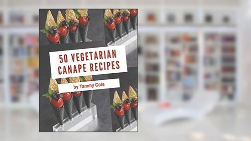 Cover from 50 Vegetarian Canape Recipes: Vegetarian Canape Cookbook - All The Best Recipes You Need are Here!, written by Tammy Cote