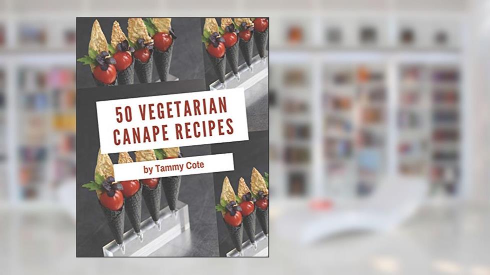 50 Vegetarian Canape Recipes: Vegetarian Canape Cookbook - All The Best Recipes You Need are Here!, written by Tammy Cote