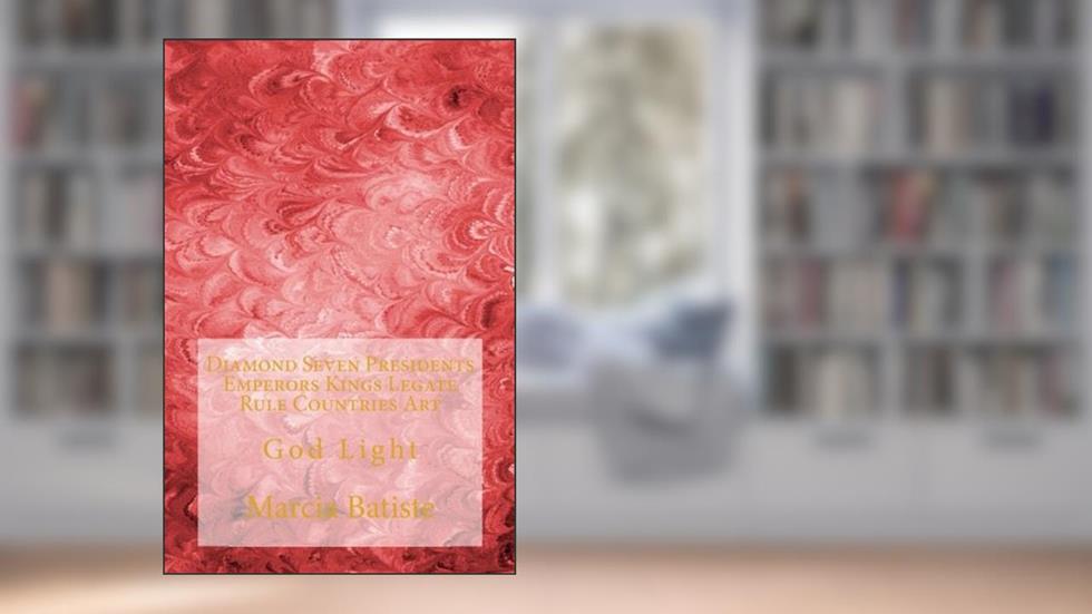 Diamond Seven Presidents Emperors Kings Legate Rule Countries Art: God Light, written by Marcia Batiste