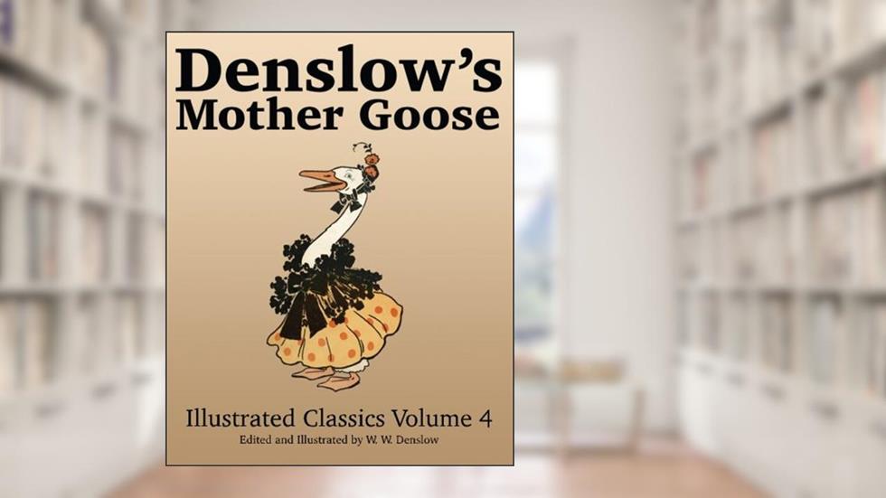 Denslow's Mother Goose: Illustrated Classics Volume 4 (Denslow's Illustrated Classics), written by W W Denslow