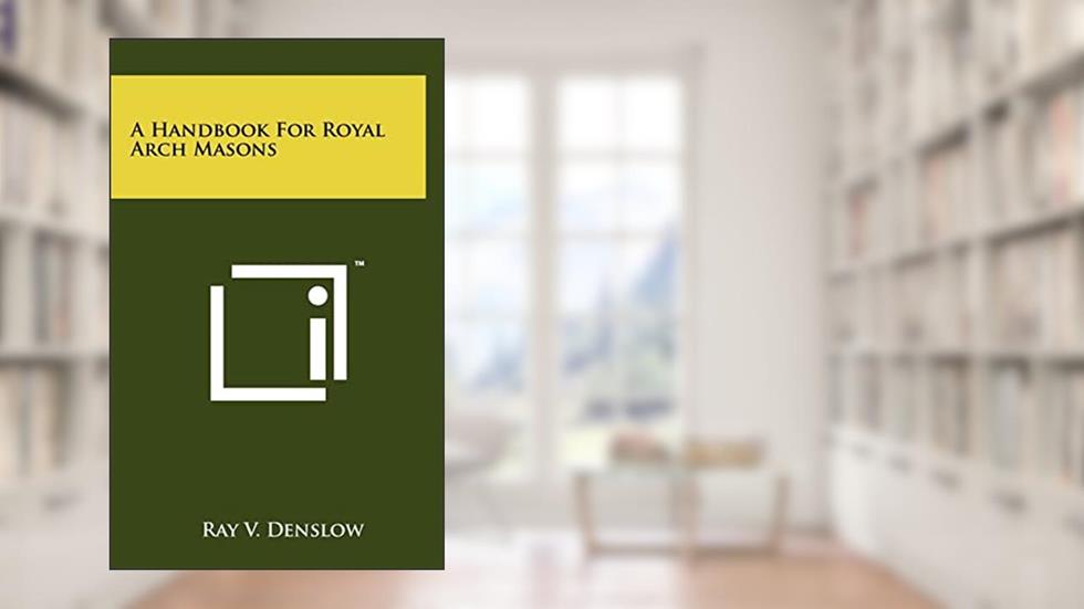 A Handbook For Royal Arch Masons, written by Ray V Denslow
