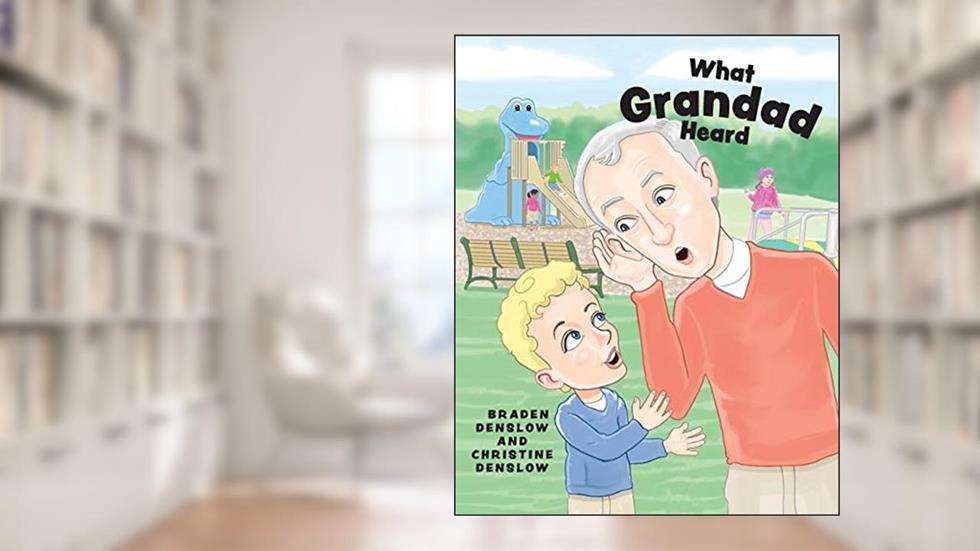 What Grandad Heard, written by Braden Denslow; Christine Denslow
