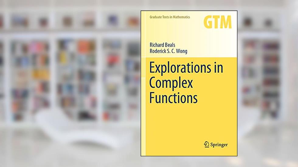 Explorations in Complex Functions (Graduate Texts in Mathematics, 287), written by Richard Beals; Roderick S. C. Wong