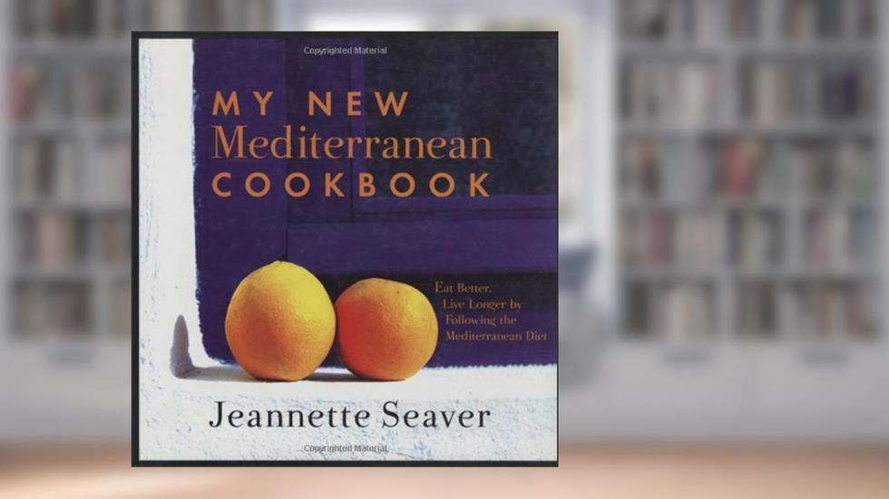 My New Mediterranean Cookbook: Eat Better, Live Longer by Following the Mediterranean Diet, written by Jeannette Seaver