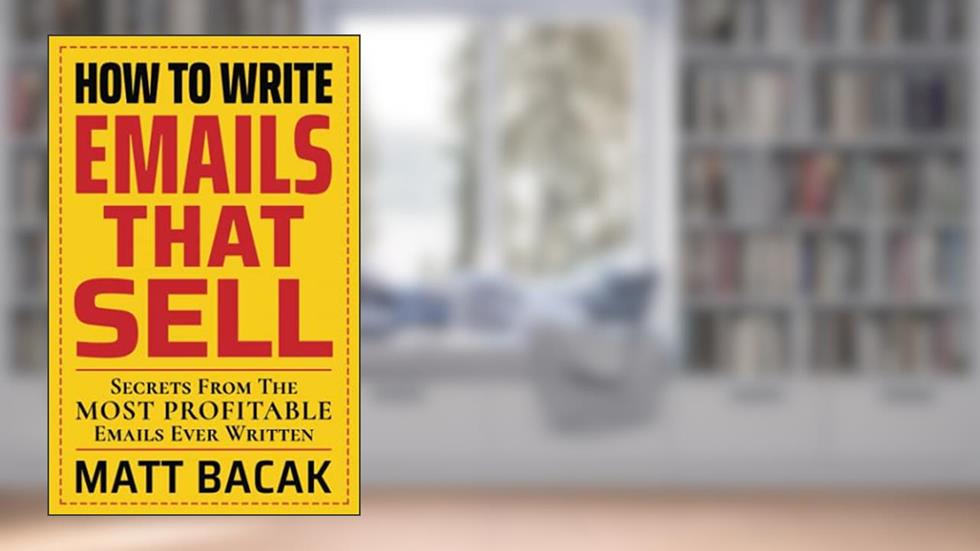 How To Write Emails That Sell: Secrets From The Most Profitable Emails Ever Written, written by Matt Bacak