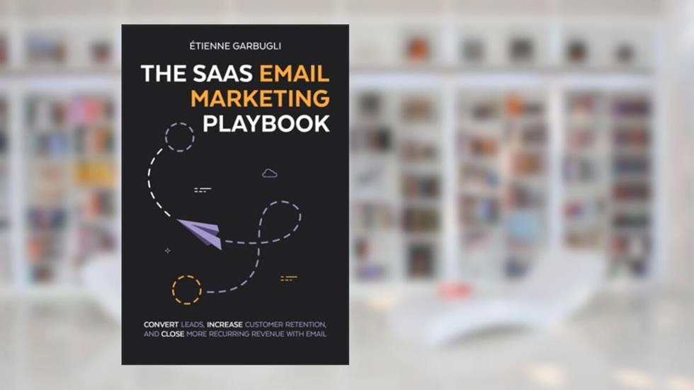The SaaS Email Marketing Playbook: Convert Leads, Increase Customer Retention, and Close More Recurring Revenue With Email, written by Étienne Garbugli