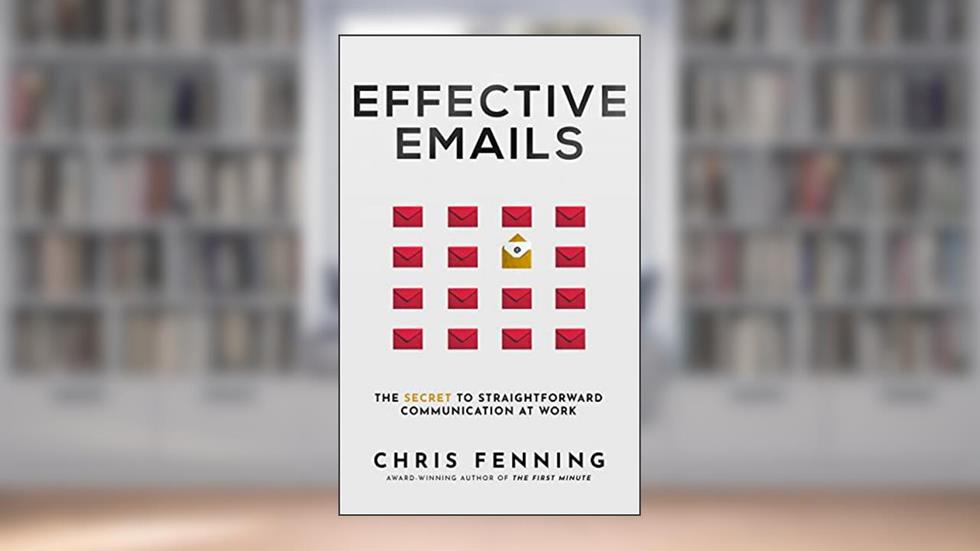 Effective Emails: The Secret to Straightforward Communication at Work (Business Communication Skills Books Book 2), written by Chris Fenning