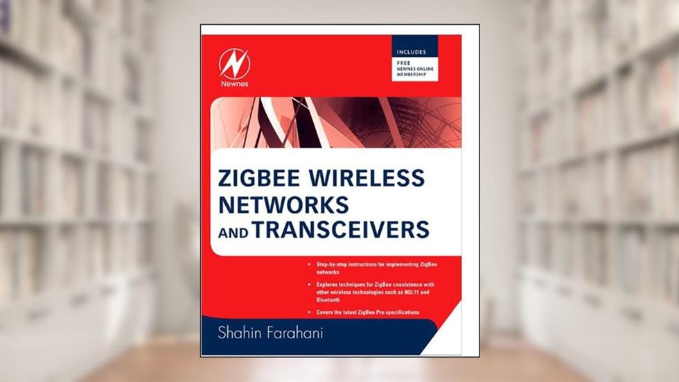 ZigBee Wireless Networks and Transceivers, written by Shahin Farahani PhD
