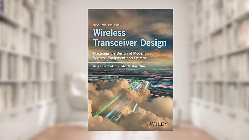 Wireless Transceiver Design: Mastering the Design of Modern Wireless Equipment and Systems, written by Ariel Luzzatto; Motti Haridim