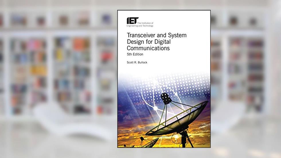 Transceiver and System Design for Digital Communications (Telecommunications), written by Scott R. Bullock