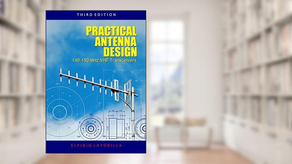 Practical Antenna Design 140-150 MHz VHF Transceivers Third Edition, written by Elpidio Latorilla