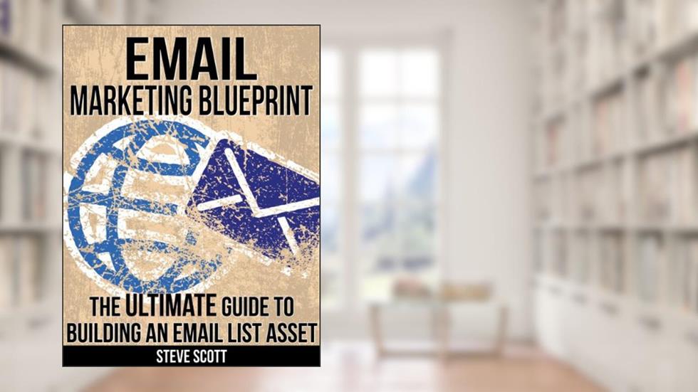 Email Marketing Blueprint - The Ultimate Guide to Building an Email List Asset, written by Steve Scott