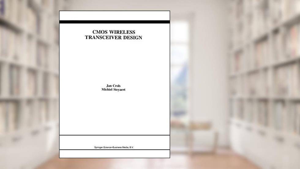 CMOS Wireless Transceiver Design (The Springer International Series in Engineering and Computer Science), written by Jan Crols; Michiel Steyaert