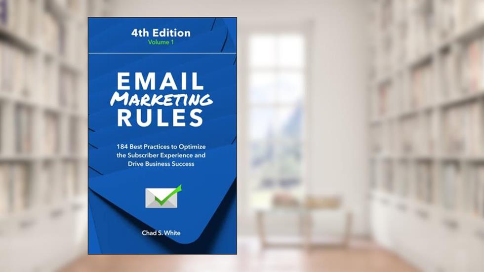 Email Marketing Rules: 184 Best Practices to Optimize the Subscriber Experience and Drive Business Success, written by Chad S. White