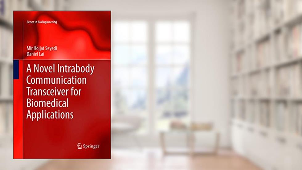 A Novel Intrabody Communication Transceiver for Biomedical Applications (Series in BioEngineering), written by Mir Hojjat Seyedi; Daniel Lai