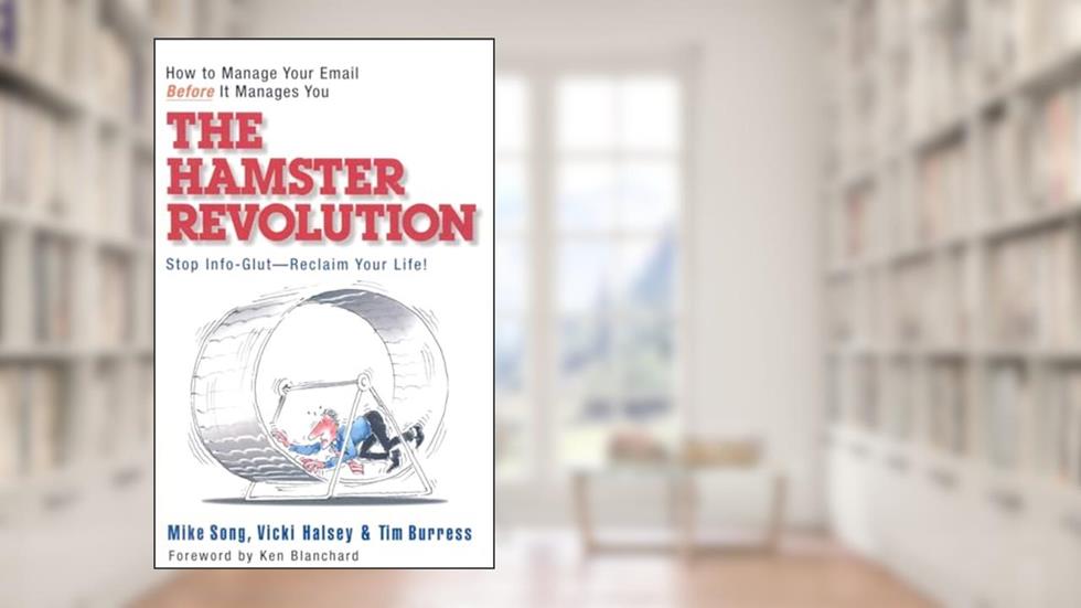 The Hamster Revolution: How to Manage Your Email Before It Manages You (Bk Business), written by Mike Song; Vicki Halsey; Tim Burress