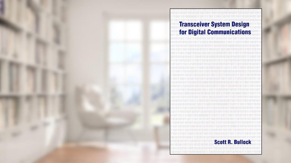 Transceiver System Design for Digital Communications, written by Scott R. Bullock