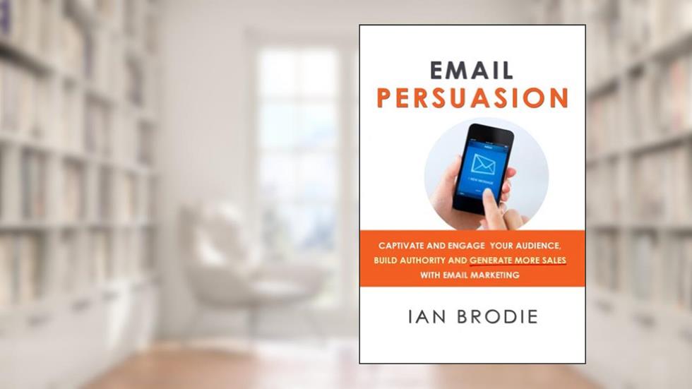 Email Persuasion: Captivate and Engage Your Audience, Build Authority and Generate More Sales With Email Marketing, written by Ian Brodie