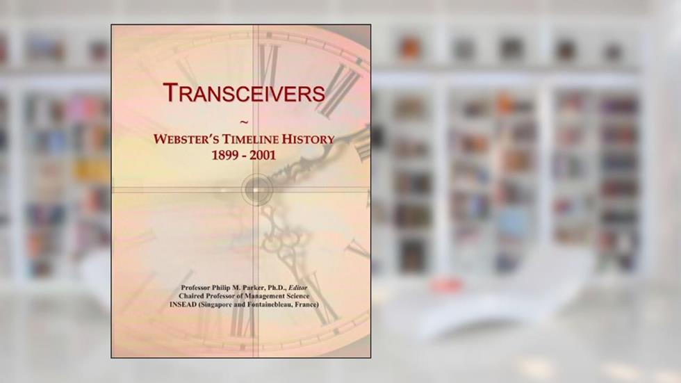 Transceivers: Webster's Timeline History, 1899 - 2001, written by Icon Group International