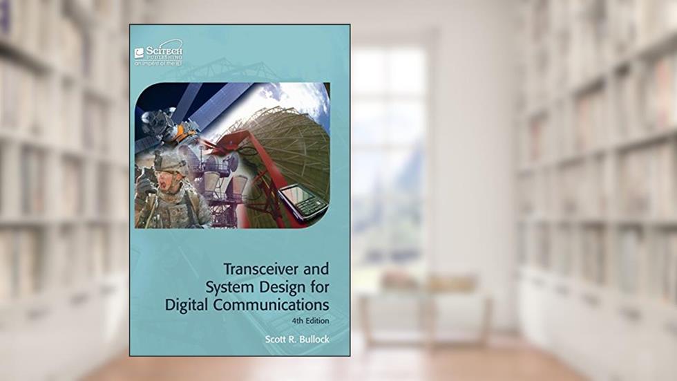Transceiver and System Design for Digital Communications (Materials, Circuits and Devices), written by Scott R. Bullock