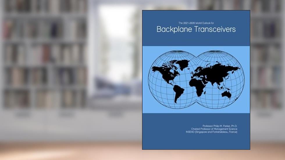 The 2021-2026 World Outlook for Backplane Transceivers, written by Prof Philip M. Parker Ph.D.