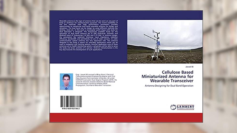 Cellulose Based Miniaturized Antenna for Wearable Transceiver: Antenna Designing for Dual Band Operation, written by Jawad Ali