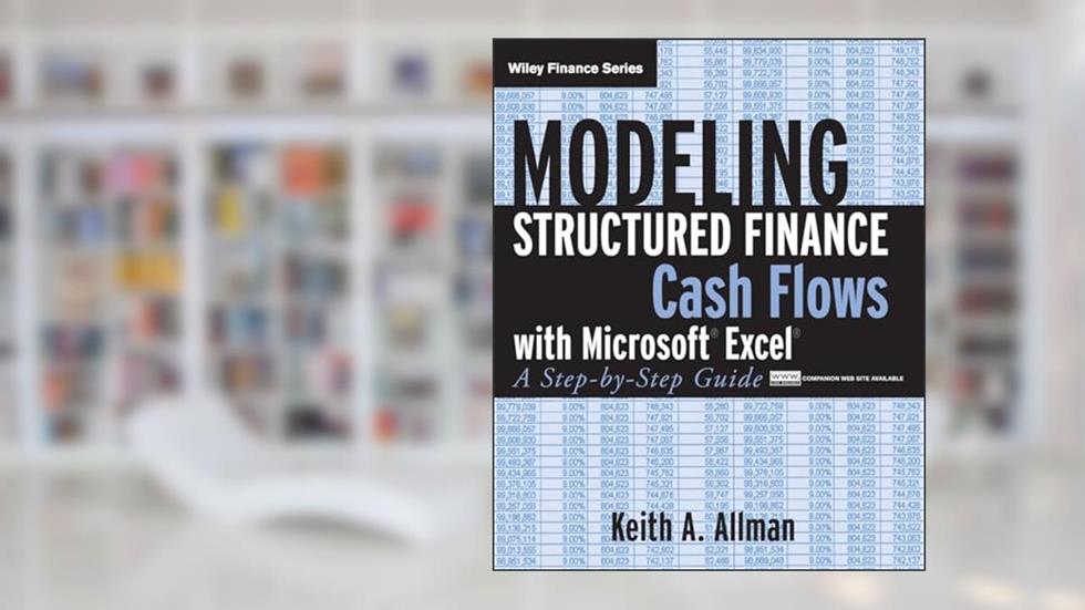 Modeling Structured Finance Cash Flows with Microsoft Excel: A Step-by-Step Guide, written by Keith A. Allman