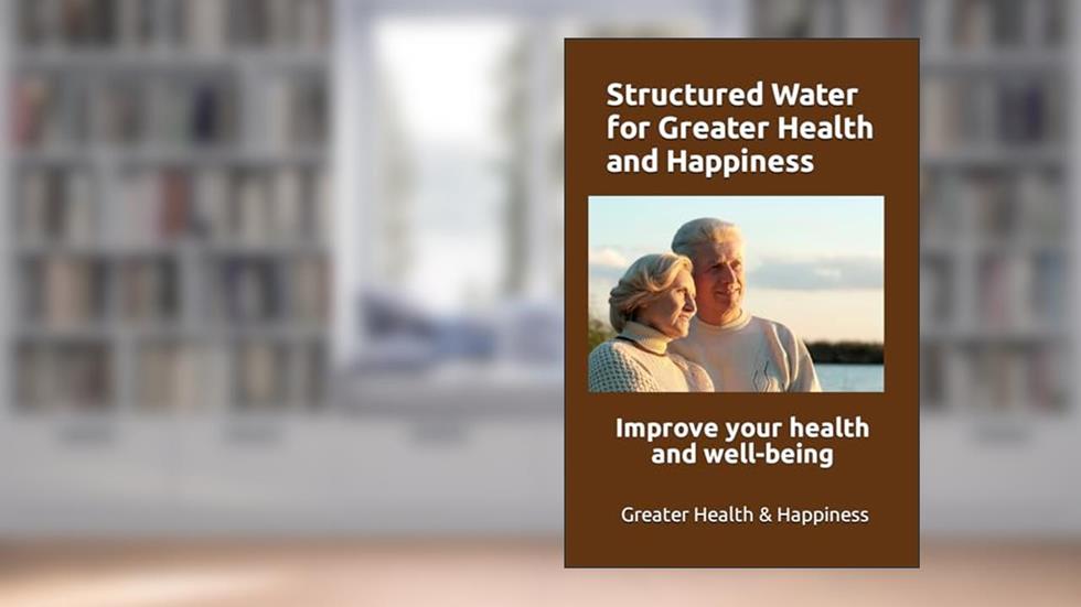 Structured Water for Greater Health and Happiness: Make it inexpensively to improve your health and well-being, written by Michael Miller