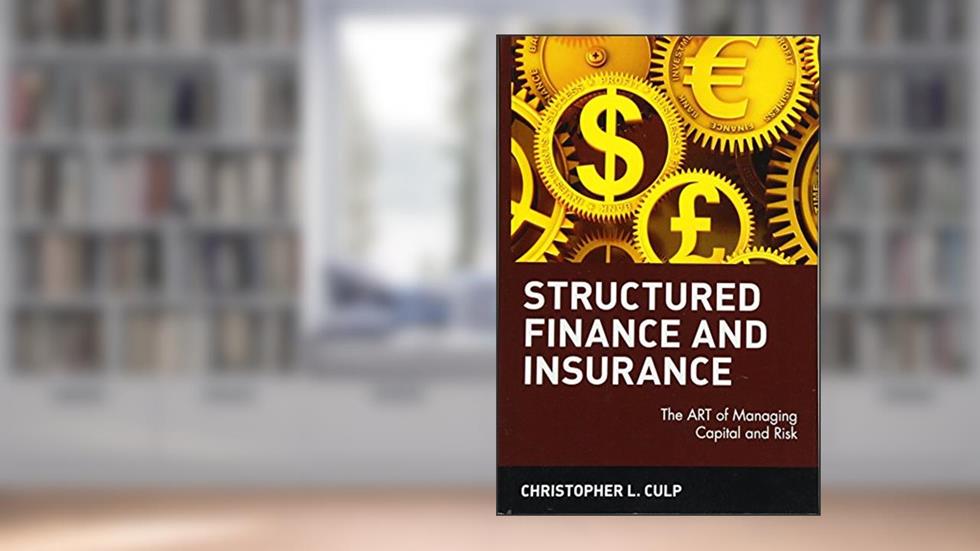 Structured Finance and Insurance: The ART of Managing Capital and Risk, written by Christopher L. Culp