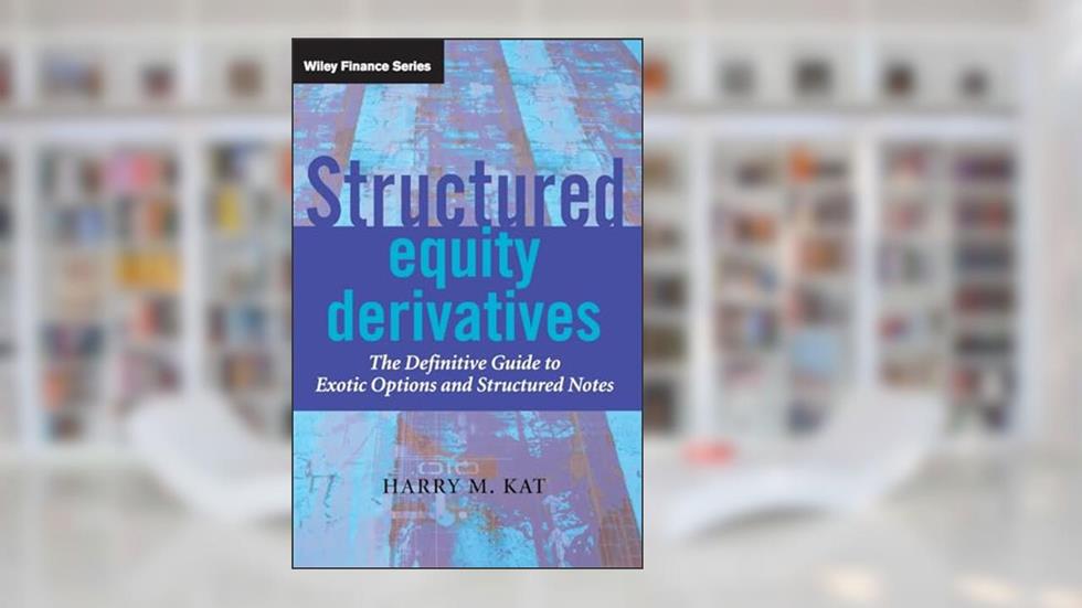 Structured Equity Derivatives: The Definitive Guide to Exotic Options and Structured Notes, written by Harry M. Kat