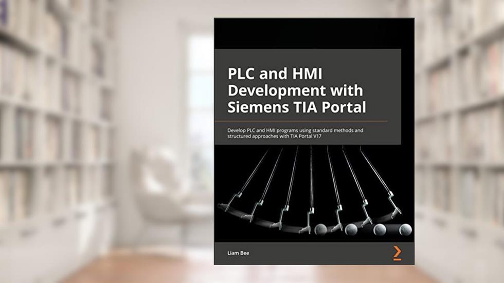 PLC and HMI Development with Siemens TIA Portal: Develop PLC and HMI programs using standard methods and structured approaches with TIA Portal V17, written by Liam Bee