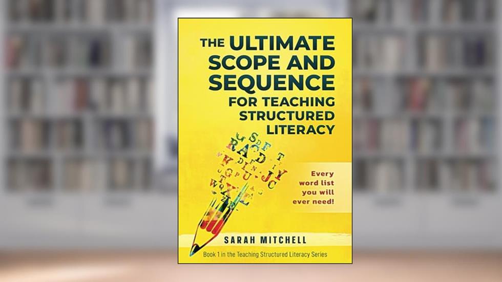 The Ultimate Scope and Sequence: For Teaching Structured Literacy, written by Sarah Mitchell