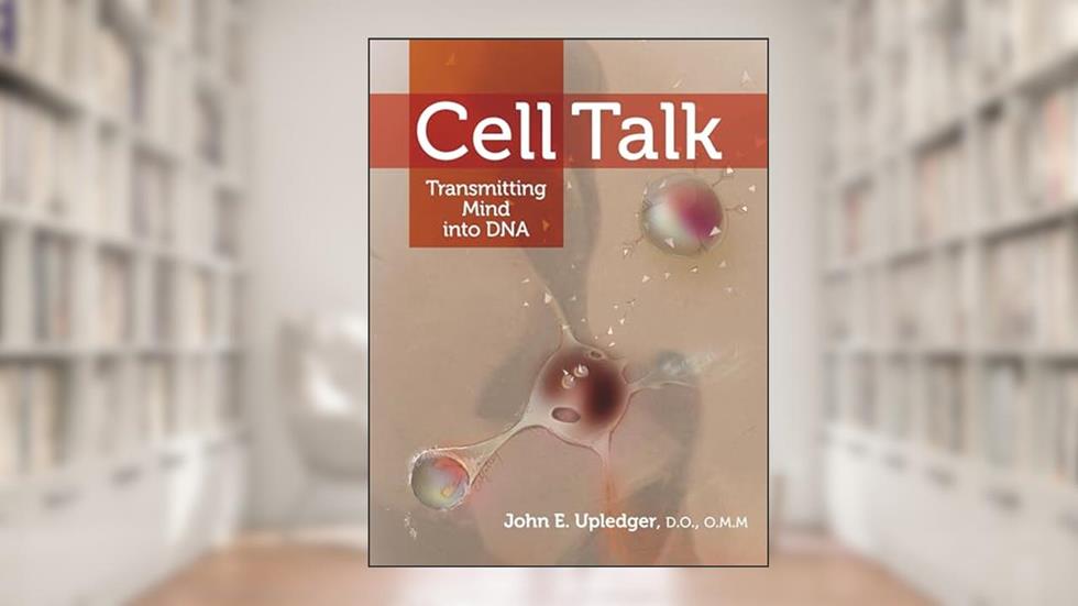Cell Talk: Transmitting Mind into DNA, written by John E. Upledger