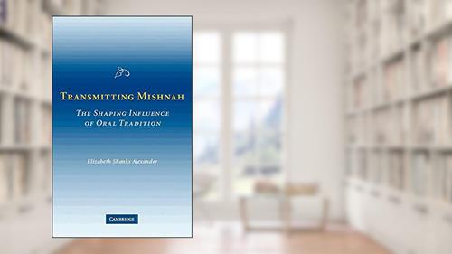 Cover from Transmitting Mishnah: The Shaping Influence of Oral Tradition, written by Elizabeth Shanks Alexander