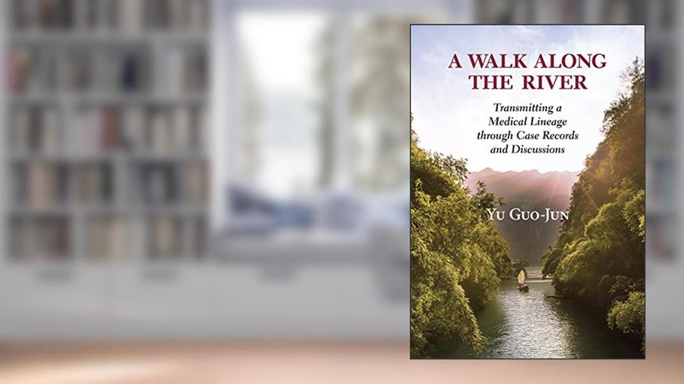 A Walk Along the River: Transmitting a Medical Lineage through Case Records and Discussions, written by Guo-Jun Yu