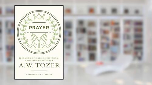 Cover from Prayer: Communing with God in Everything--Collected Insights from A. W. Tozer, written by A. W. Tozer