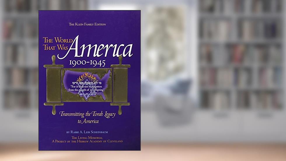 The World That Was: America 1900-1945: Transmitting the Torah Legacy to America, written by Rabbi A. Leib Scheinbaum