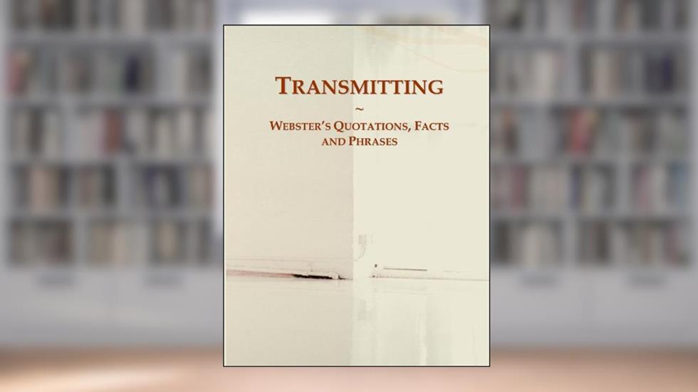 Transmitting: Webster's Quotations, Facts and Phrases, written by Icon Group International